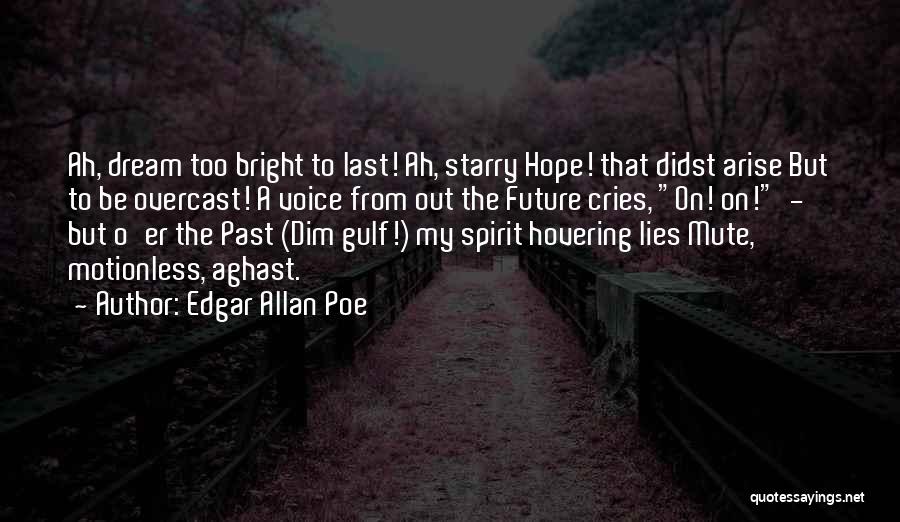 Edgar Allan Poe Quotes: Ah, Dream Too Bright To Last! Ah, Starry Hope! That Didst Arise But To Be Overcast! A Voice From Out