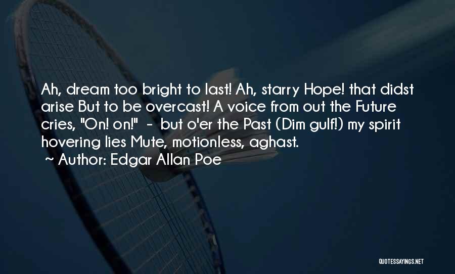 Edgar Allan Poe Quotes: Ah, Dream Too Bright To Last! Ah, Starry Hope! That Didst Arise But To Be Overcast! A Voice From Out