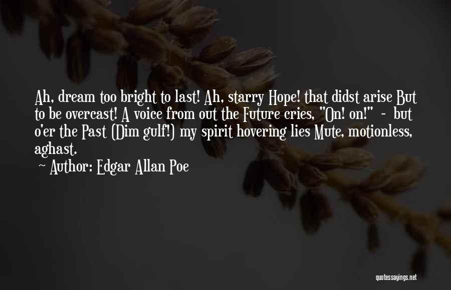 Edgar Allan Poe Quotes: Ah, Dream Too Bright To Last! Ah, Starry Hope! That Didst Arise But To Be Overcast! A Voice From Out