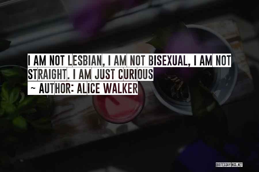 Alice Walker Quotes: I Am Not Lesbian, I Am Not Bisexual, I Am Not Straight. I Am Just Curious