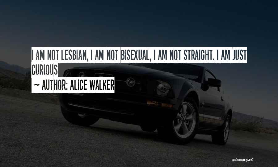Alice Walker Quotes: I Am Not Lesbian, I Am Not Bisexual, I Am Not Straight. I Am Just Curious