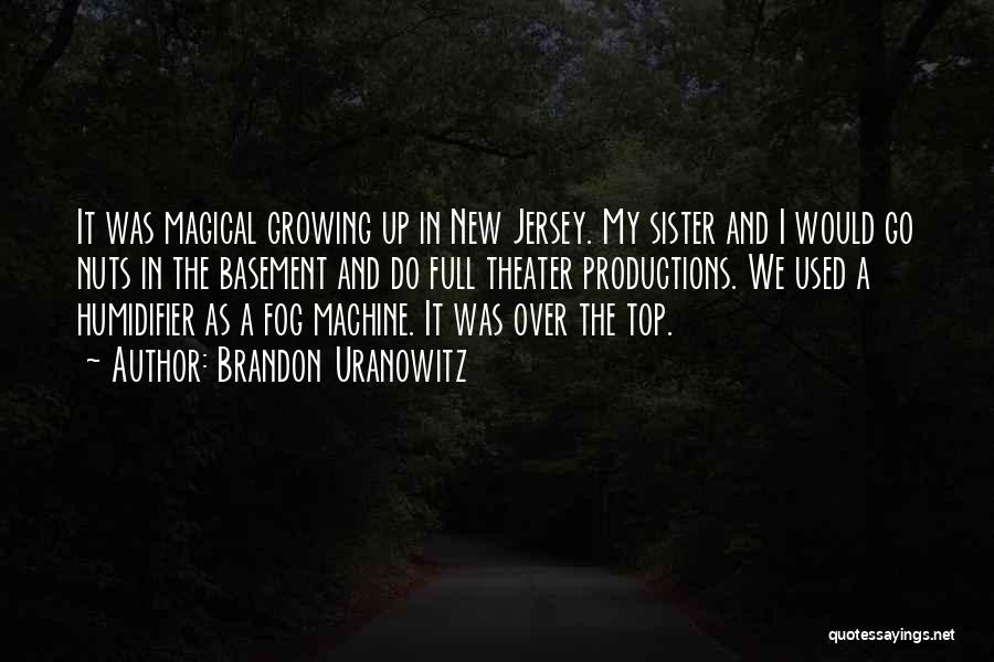 Brandon Uranowitz Quotes: It Was Magical Growing Up In New Jersey. My Sister And I Would Go Nuts In The Basement And Do