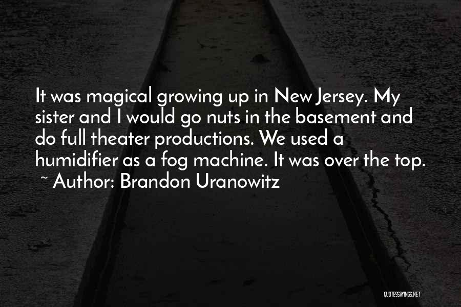 Brandon Uranowitz Quotes: It Was Magical Growing Up In New Jersey. My Sister And I Would Go Nuts In The Basement And Do