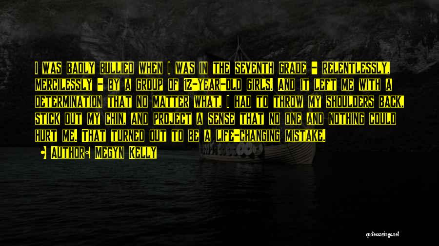 Megyn Kelly Quotes: I Was Badly Bullied When I Was In The Seventh Grade - Relentlessly, Mercilessly - By A Group Of 12-year-old