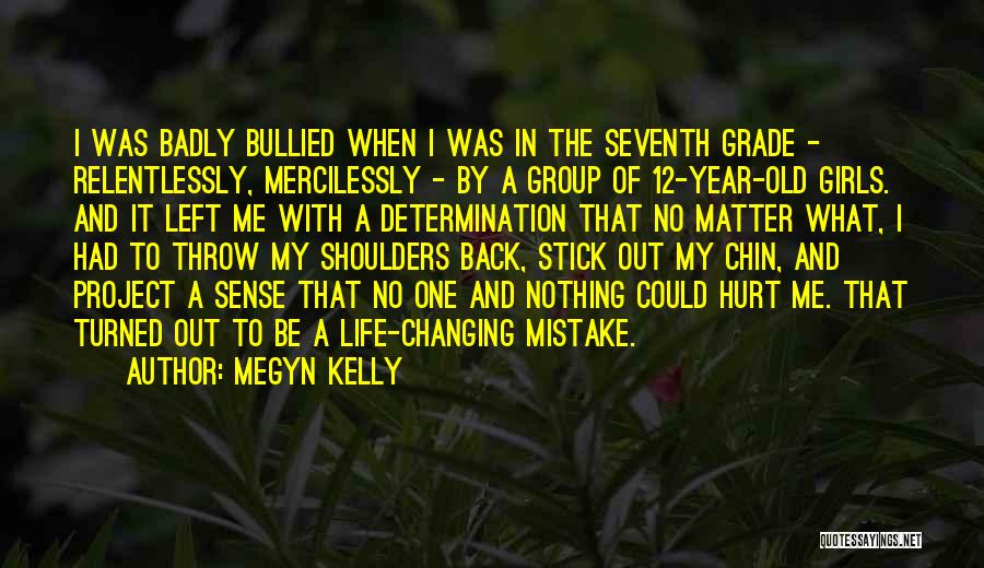 Megyn Kelly Quotes: I Was Badly Bullied When I Was In The Seventh Grade - Relentlessly, Mercilessly - By A Group Of 12-year-old