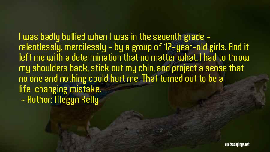 Megyn Kelly Quotes: I Was Badly Bullied When I Was In The Seventh Grade - Relentlessly, Mercilessly - By A Group Of 12-year-old