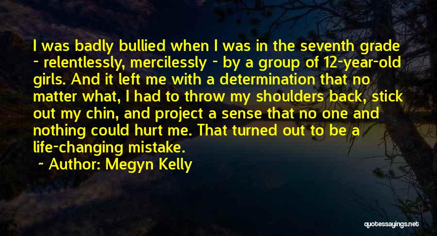 Megyn Kelly Quotes: I Was Badly Bullied When I Was In The Seventh Grade - Relentlessly, Mercilessly - By A Group Of 12-year-old