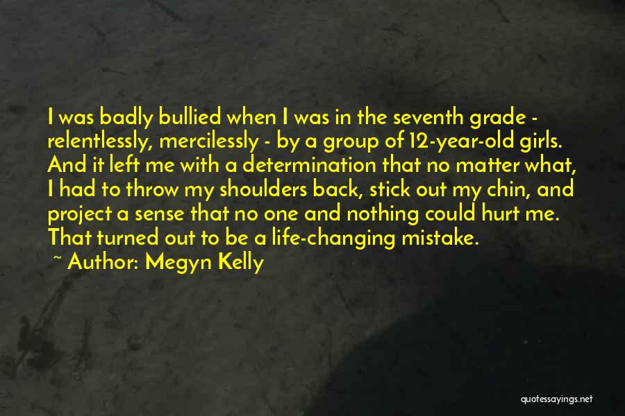 Megyn Kelly Quotes: I Was Badly Bullied When I Was In The Seventh Grade - Relentlessly, Mercilessly - By A Group Of 12-year-old