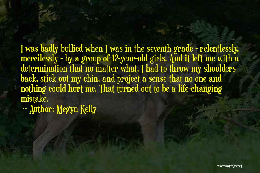 Megyn Kelly Quotes: I Was Badly Bullied When I Was In The Seventh Grade - Relentlessly, Mercilessly - By A Group Of 12-year-old