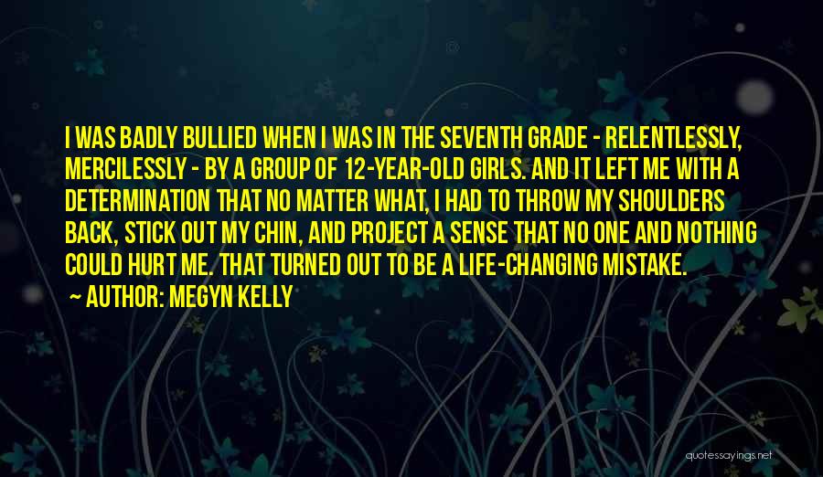 Megyn Kelly Quotes: I Was Badly Bullied When I Was In The Seventh Grade - Relentlessly, Mercilessly - By A Group Of 12-year-old