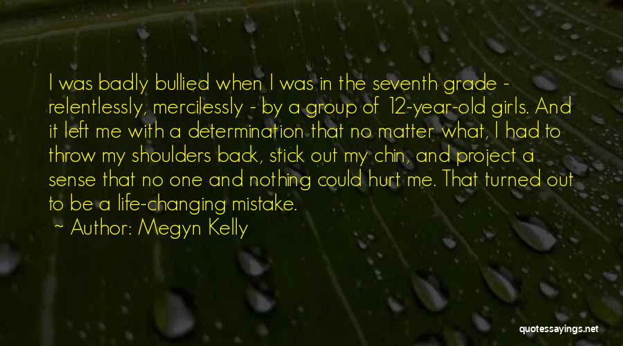 Megyn Kelly Quotes: I Was Badly Bullied When I Was In The Seventh Grade - Relentlessly, Mercilessly - By A Group Of 12-year-old