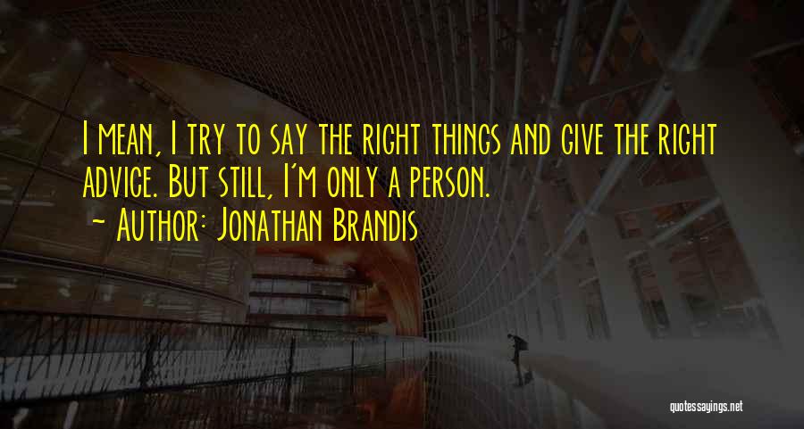 Jonathan Brandis Quotes: I Mean, I Try To Say The Right Things And Give The Right Advice. But Still, I'm Only A Person.