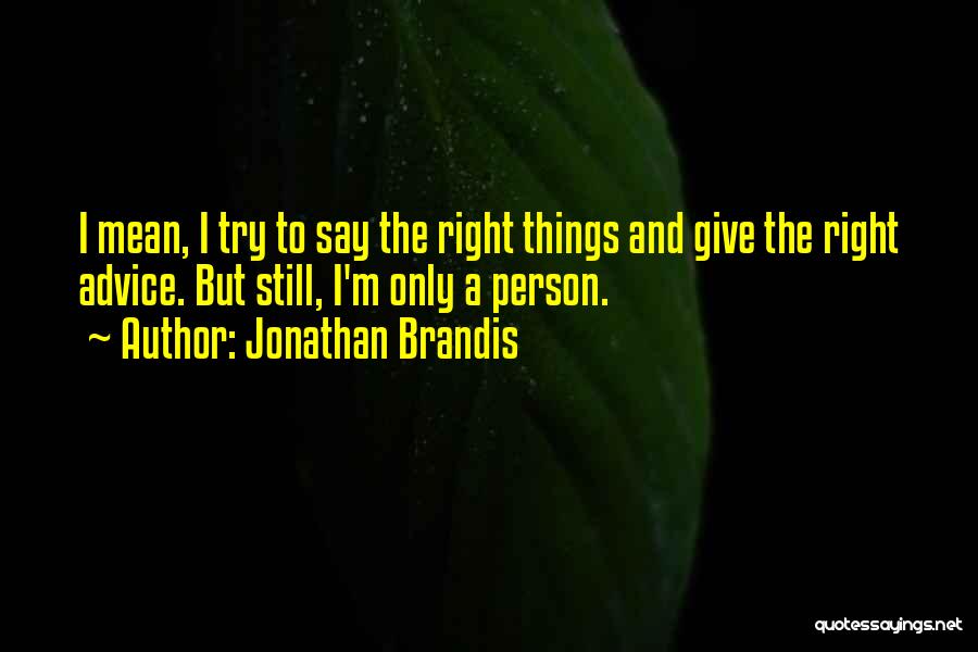 Jonathan Brandis Quotes: I Mean, I Try To Say The Right Things And Give The Right Advice. But Still, I'm Only A Person.
