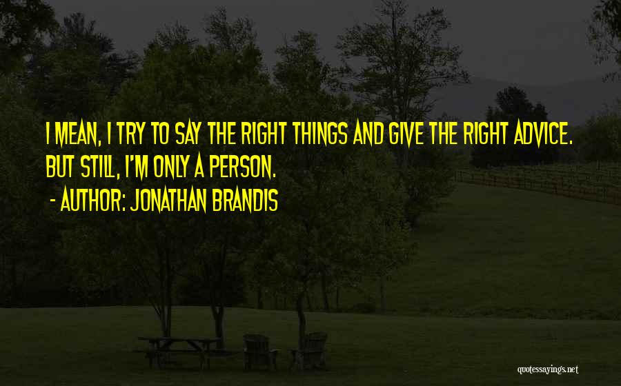 Jonathan Brandis Quotes: I Mean, I Try To Say The Right Things And Give The Right Advice. But Still, I'm Only A Person.