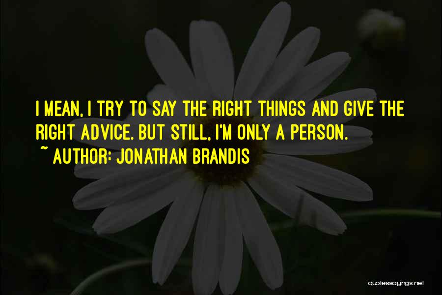 Jonathan Brandis Quotes: I Mean, I Try To Say The Right Things And Give The Right Advice. But Still, I'm Only A Person.