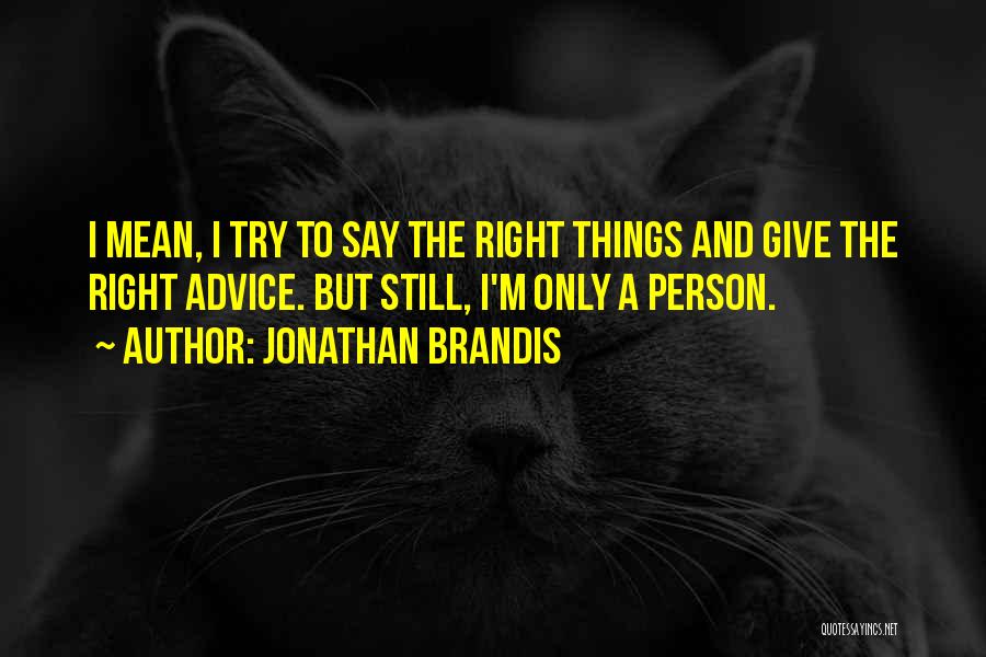 Jonathan Brandis Quotes: I Mean, I Try To Say The Right Things And Give The Right Advice. But Still, I'm Only A Person.