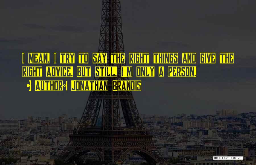 Jonathan Brandis Quotes: I Mean, I Try To Say The Right Things And Give The Right Advice. But Still, I'm Only A Person.