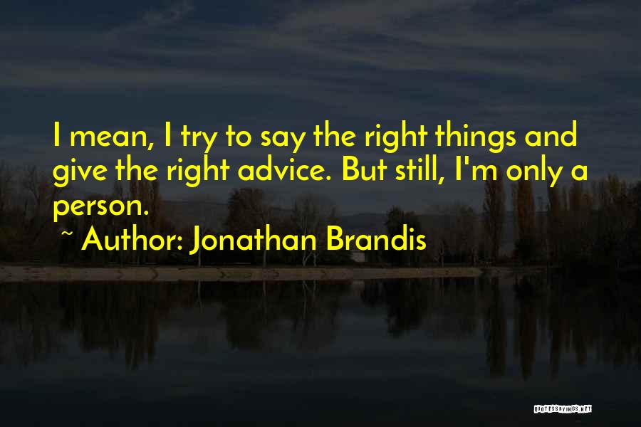 Jonathan Brandis Quotes: I Mean, I Try To Say The Right Things And Give The Right Advice. But Still, I'm Only A Person.