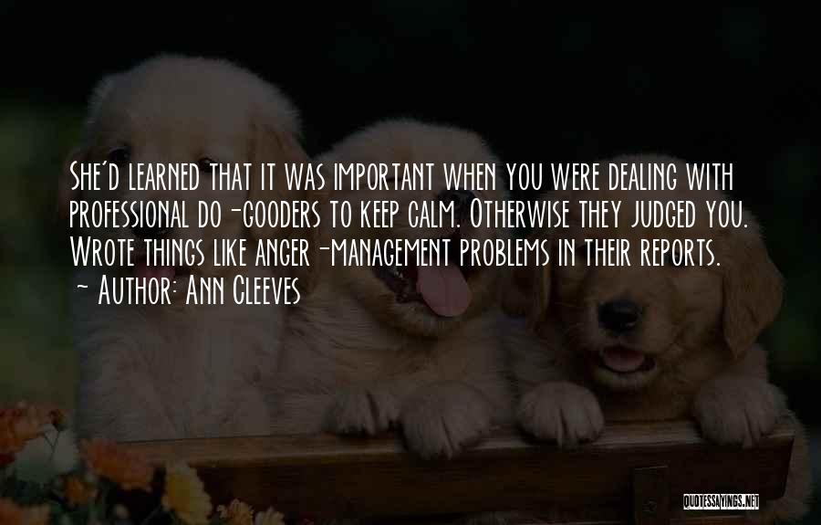 Ann Cleeves Quotes: She'd Learned That It Was Important When You Were Dealing With Professional Do-gooders To Keep Calm. Otherwise They Judged You.