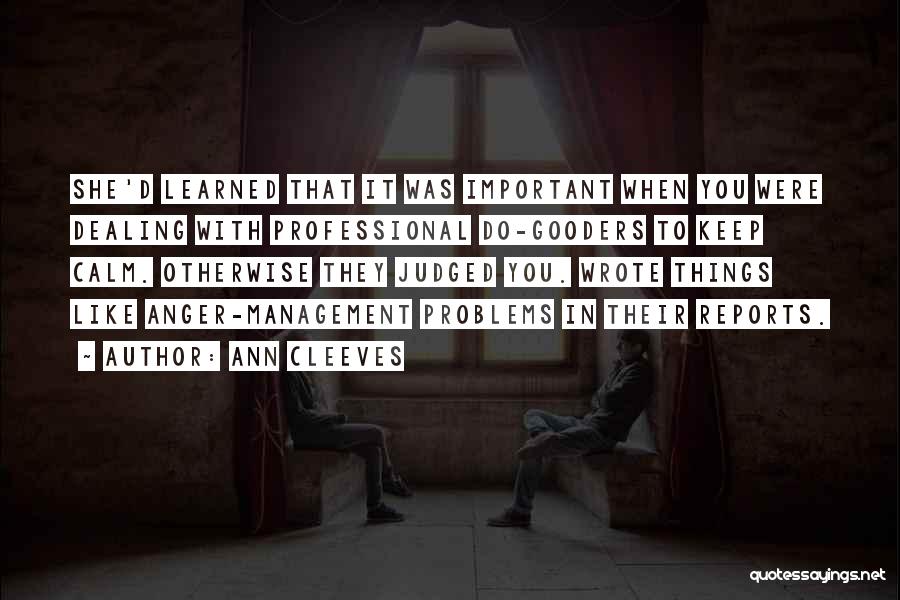 Ann Cleeves Quotes: She'd Learned That It Was Important When You Were Dealing With Professional Do-gooders To Keep Calm. Otherwise They Judged You.