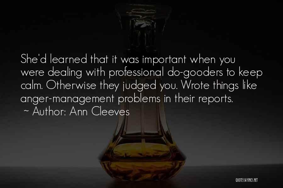 Ann Cleeves Quotes: She'd Learned That It Was Important When You Were Dealing With Professional Do-gooders To Keep Calm. Otherwise They Judged You.
