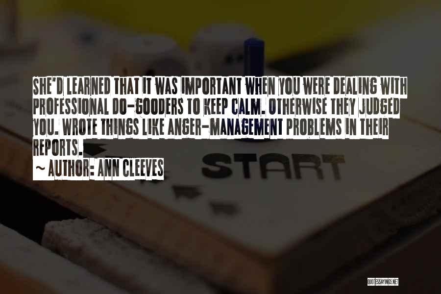 Ann Cleeves Quotes: She'd Learned That It Was Important When You Were Dealing With Professional Do-gooders To Keep Calm. Otherwise They Judged You.