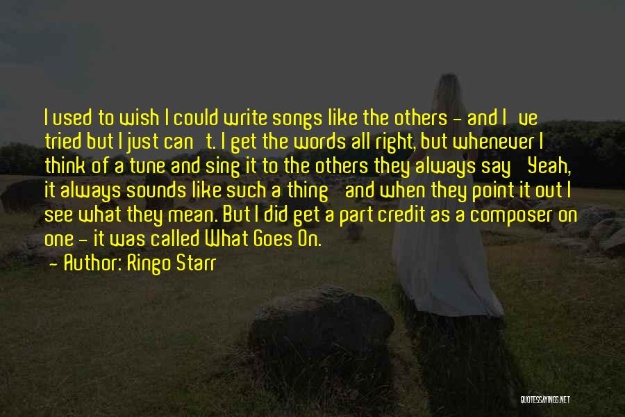 Ringo Starr Quotes: I Used To Wish I Could Write Songs Like The Others - And I've Tried But I Just Can't. I