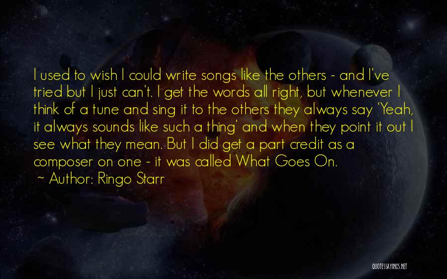 Ringo Starr Quotes: I Used To Wish I Could Write Songs Like The Others - And I've Tried But I Just Can't. I
