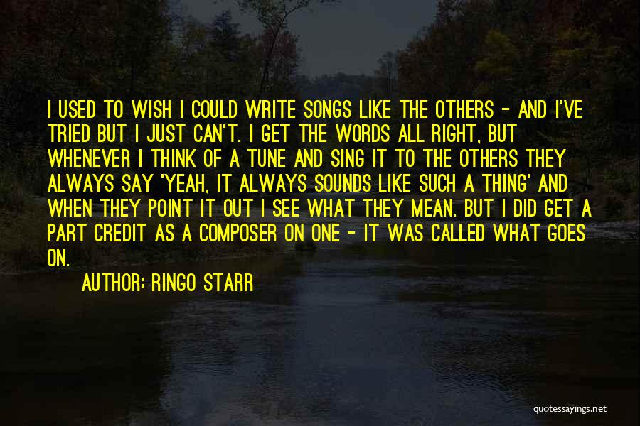 Ringo Starr Quotes: I Used To Wish I Could Write Songs Like The Others - And I've Tried But I Just Can't. I