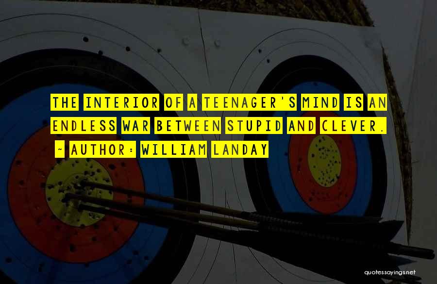 William Landay Quotes: The Interior Of A Teenager's Mind Is An Endless War Between Stupid And Clever.