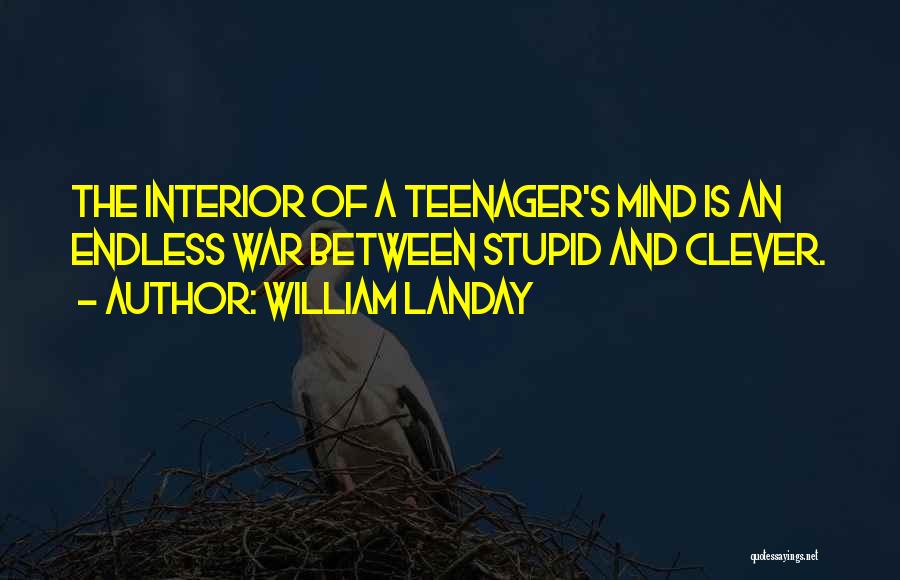 William Landay Quotes: The Interior Of A Teenager's Mind Is An Endless War Between Stupid And Clever.