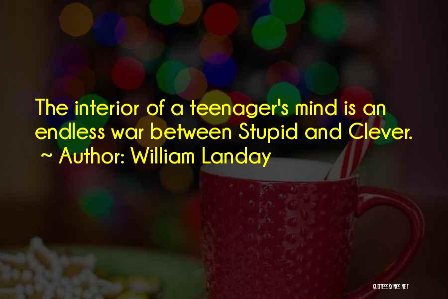 William Landay Quotes: The Interior Of A Teenager's Mind Is An Endless War Between Stupid And Clever.