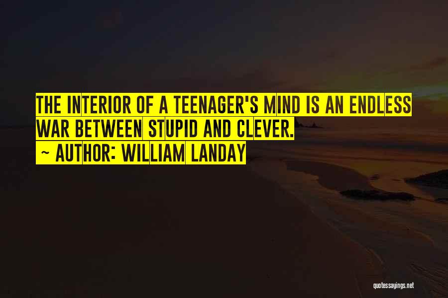 William Landay Quotes: The Interior Of A Teenager's Mind Is An Endless War Between Stupid And Clever.