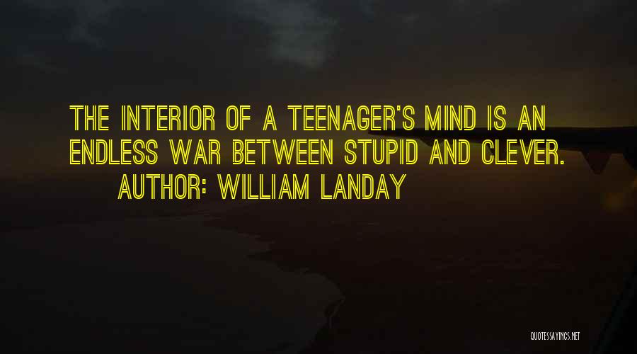 William Landay Quotes: The Interior Of A Teenager's Mind Is An Endless War Between Stupid And Clever.