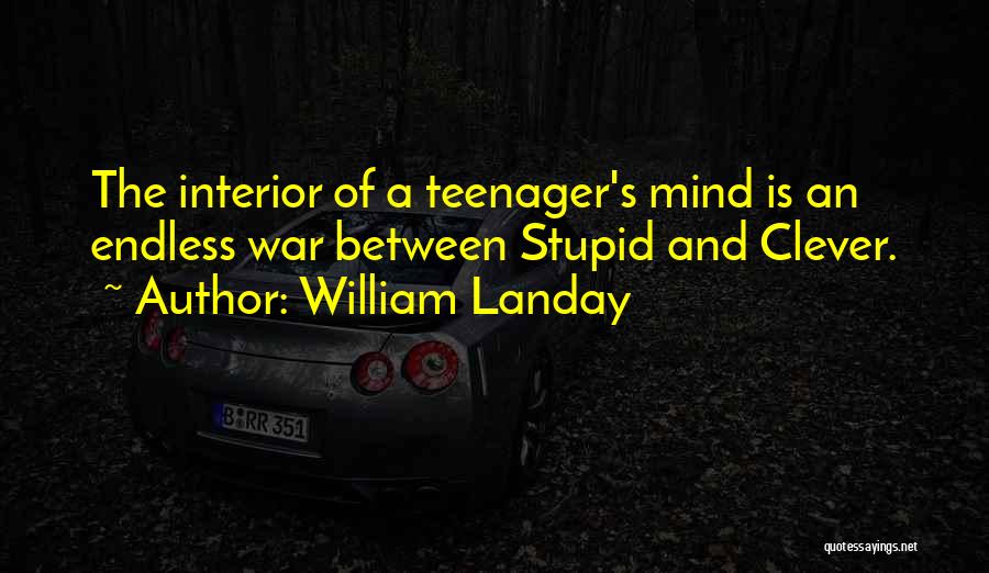 William Landay Quotes: The Interior Of A Teenager's Mind Is An Endless War Between Stupid And Clever.