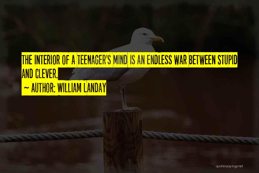 William Landay Quotes: The Interior Of A Teenager's Mind Is An Endless War Between Stupid And Clever.