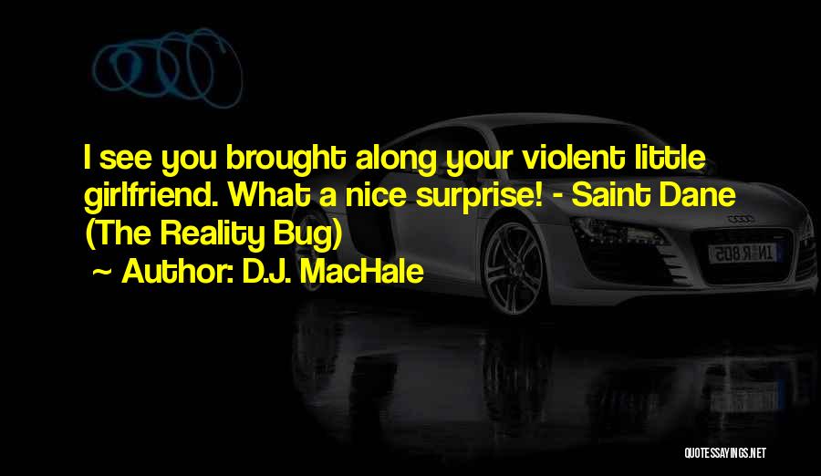 D.J. MacHale Quotes: I See You Brought Along Your Violent Little Girlfriend. What A Nice Surprise! - Saint Dane (the Reality Bug)