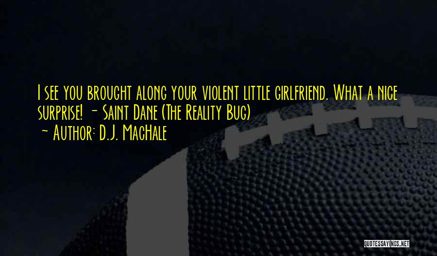 D.J. MacHale Quotes: I See You Brought Along Your Violent Little Girlfriend. What A Nice Surprise! - Saint Dane (the Reality Bug)