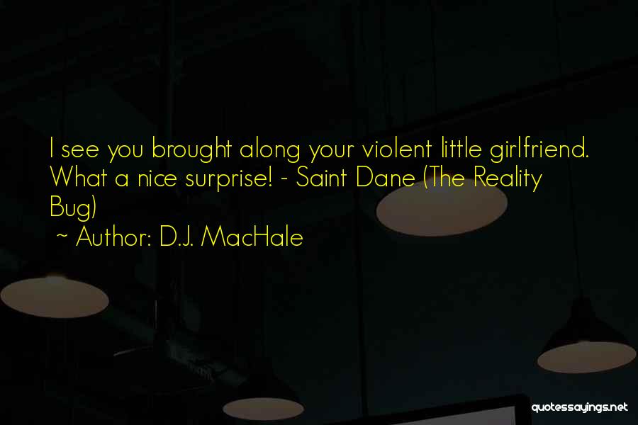 D.J. MacHale Quotes: I See You Brought Along Your Violent Little Girlfriend. What A Nice Surprise! - Saint Dane (the Reality Bug)