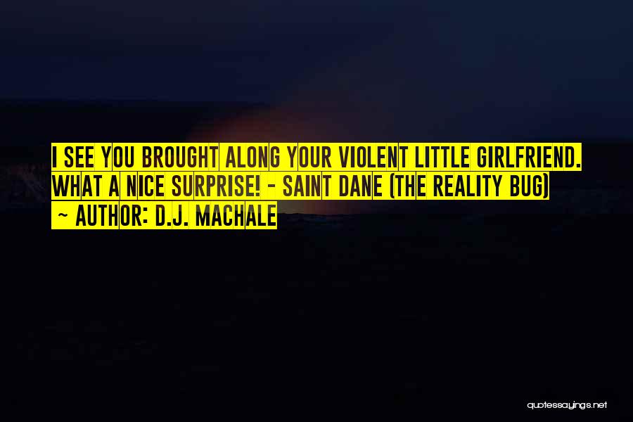 D.J. MacHale Quotes: I See You Brought Along Your Violent Little Girlfriend. What A Nice Surprise! - Saint Dane (the Reality Bug)