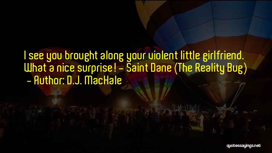 D.J. MacHale Quotes: I See You Brought Along Your Violent Little Girlfriend. What A Nice Surprise! - Saint Dane (the Reality Bug)