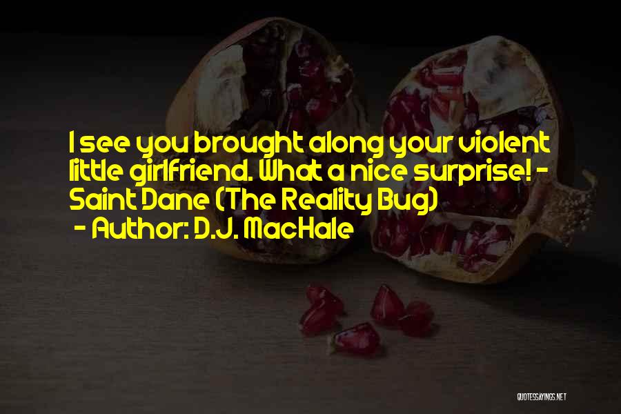 D.J. MacHale Quotes: I See You Brought Along Your Violent Little Girlfriend. What A Nice Surprise! - Saint Dane (the Reality Bug)