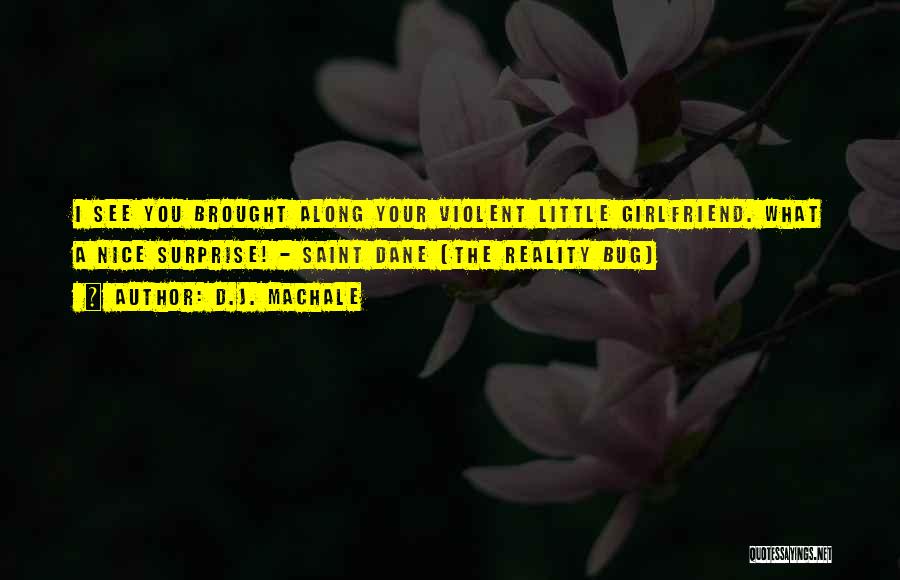D.J. MacHale Quotes: I See You Brought Along Your Violent Little Girlfriend. What A Nice Surprise! - Saint Dane (the Reality Bug)