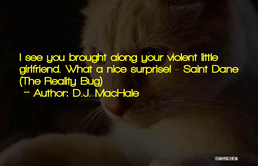D.J. MacHale Quotes: I See You Brought Along Your Violent Little Girlfriend. What A Nice Surprise! - Saint Dane (the Reality Bug)