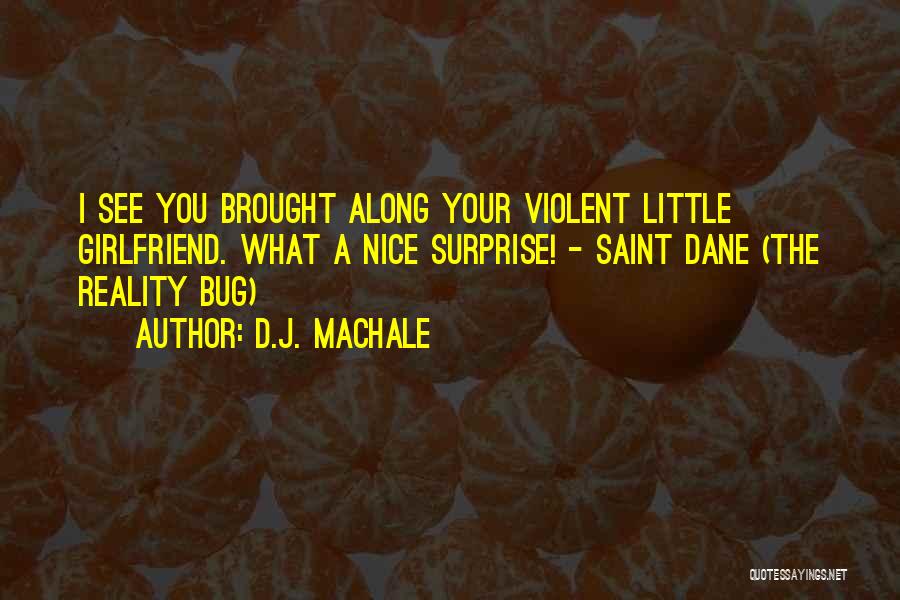 D.J. MacHale Quotes: I See You Brought Along Your Violent Little Girlfriend. What A Nice Surprise! - Saint Dane (the Reality Bug)