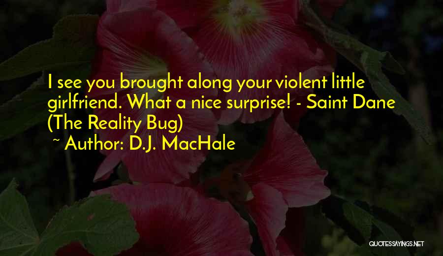 D.J. MacHale Quotes: I See You Brought Along Your Violent Little Girlfriend. What A Nice Surprise! - Saint Dane (the Reality Bug)