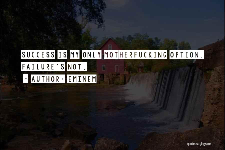 Eminem Quotes: Success Is My Only Motherfucking Option, Failure's Not.
