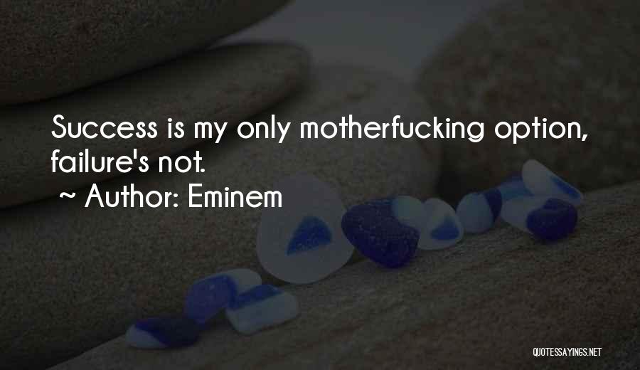 Eminem Quotes: Success Is My Only Motherfucking Option, Failure's Not.