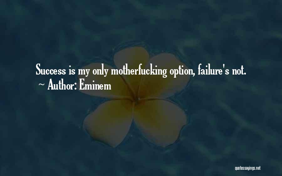 Eminem Quotes: Success Is My Only Motherfucking Option, Failure's Not.