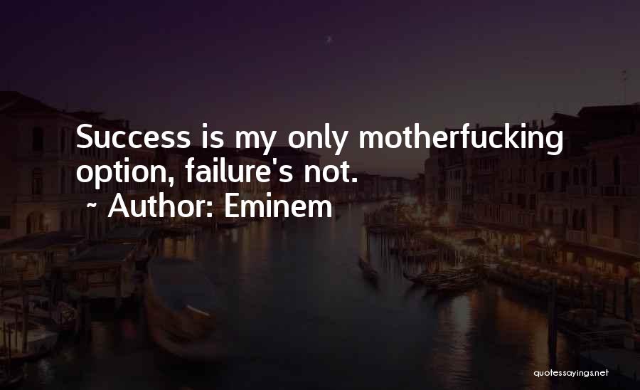 Eminem Quotes: Success Is My Only Motherfucking Option, Failure's Not.